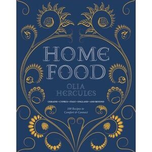 Home Food: 100 Recipes to Comfort and Connect: Ukraine - Cyprus - Italy - Englan